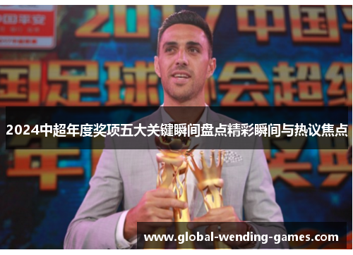 2024中超年度奖项五大关键瞬间盘点精彩瞬间与热议焦点