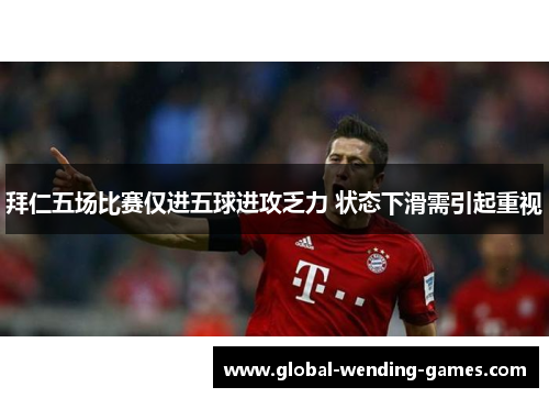 拜仁五场比赛仅进五球进攻乏力 状态下滑需引起重视