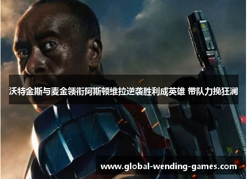 沃特金斯与麦金领衔阿斯顿维拉逆袭胜利成英雄 带队力挽狂澜