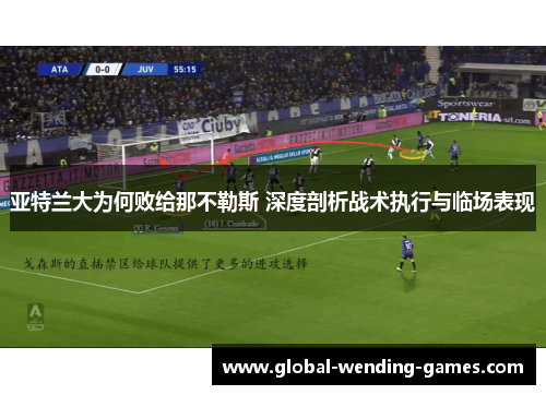 亚特兰大为何败给那不勒斯 深度剖析战术执行与临场表现