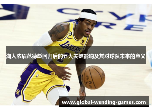 湖人浓眉范德彪回归后的五大关键影响及其对球队未来的意义