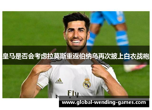 皇马是否会考虑拉莫斯重返伯纳乌再次披上白衣战袍