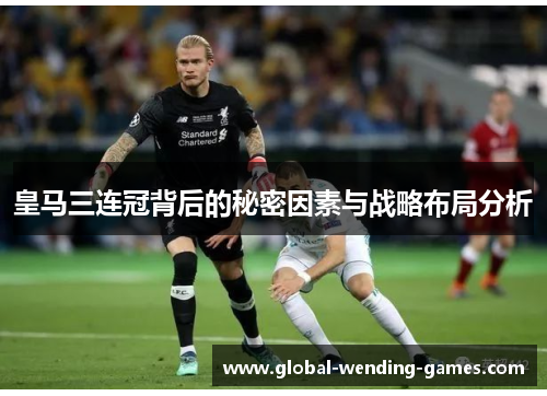 皇马三连冠背后的秘密因素与战略布局分析