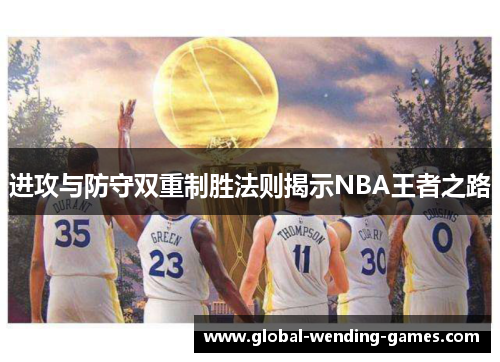 进攻与防守双重制胜法则揭示NBA王者之路