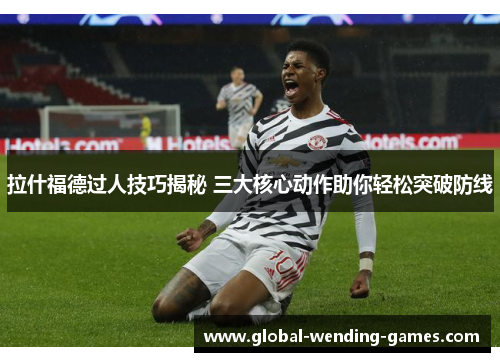 拉什福德过人技巧揭秘 三大核心动作助你轻松突破防线