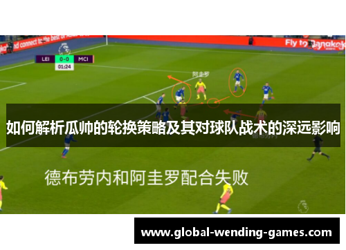 如何解析瓜帅的轮换策略及其对球队战术的深远影响