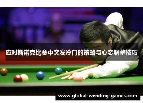 应对斯诺克比赛中突发冷门的策略与心态调整技巧