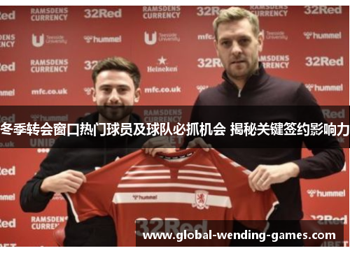 冬季转会窗口热门球员及球队必抓机会 揭秘关键签约影响力