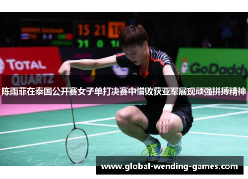 陈雨菲在泰国公开赛女子单打决赛中惜败获亚军展现顽强拼搏精神 陈雨菲在泰国公开赛女子单打决赛中惜败获亚军展现顽强拼搏精神