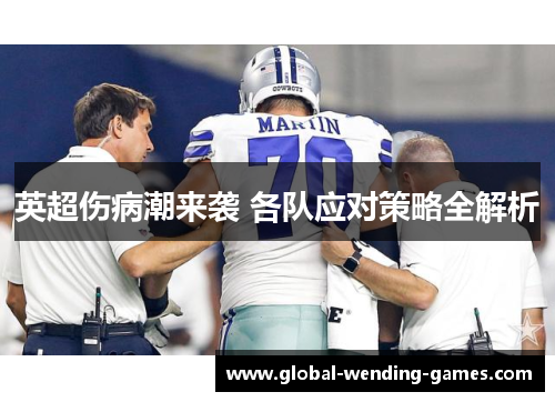 英超伤病潮来袭 各队应对策略全解析 英超伤病潮来袭 各队应对策略全解析