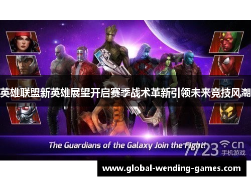 英雄联盟新英雄展望开启赛季战术革新引领未来竞技风潮