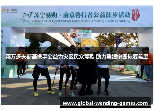 莱万多夫斯基携手公益为灾区民众筹款 助力重建家园恢复希望 莱万多夫斯基携手公益为灾区民众筹款 助力重建家园恢复希望