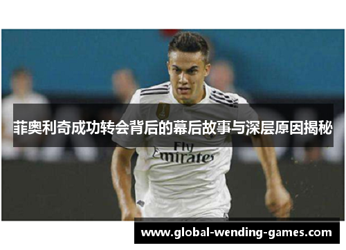 菲奥利奇成功转会背后的幕后故事与深层原因揭秘