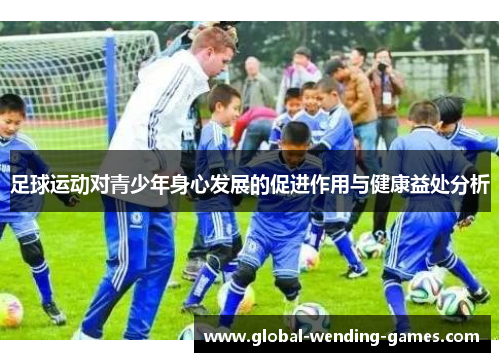 足球运动对青少年身心发展的促进作用与健康益处分析