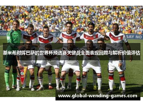 基米希对阵巴萨的世界杯预选赛关键战全面表现回顾与解析价值评估