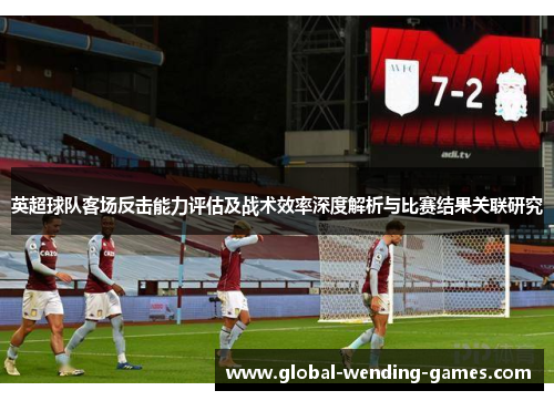 英超球队客场反击能力评估及战术效率深度解析与比赛结果关联研究