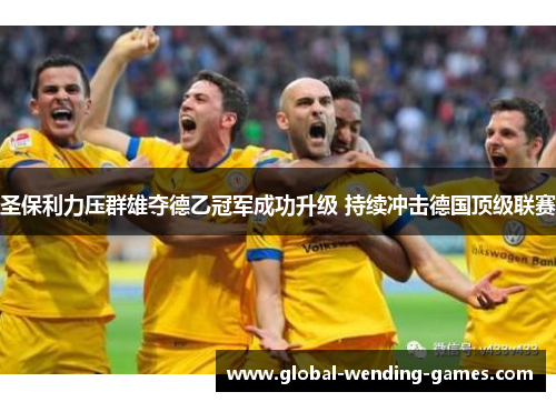 圣保利力压群雄夺德乙冠军成功升级 持续冲击德国顶级联赛